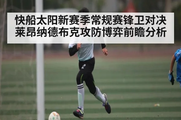 快船太阳新赛季常规赛锋卫对决莱昂纳德布克攻防博弈前瞻分析